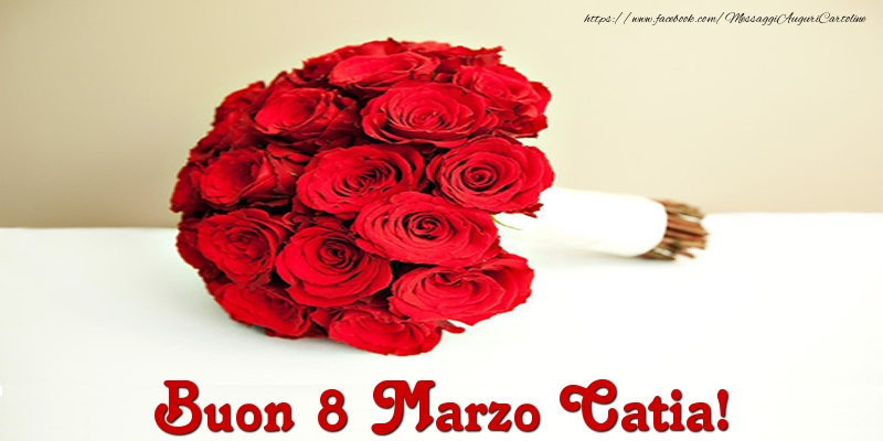 Cartoline di 8 Marzo - Mazzo Di Fiori & Rose | Buon 8 Marzo Catia!