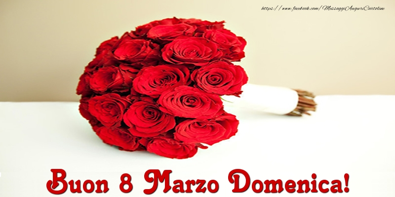 Cartoline di 8 Marzo - Mazzo Di Fiori & Rose | Buon 8 Marzo Domenica!
