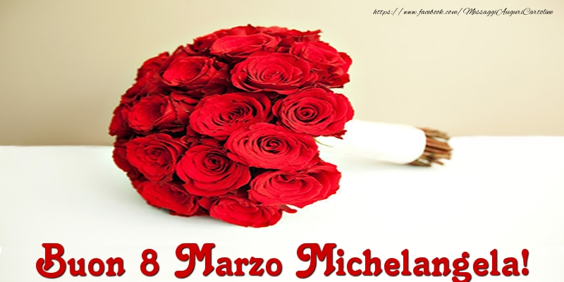 Cartoline di 8 Marzo - Mazzo Di Fiori & Rose | Buon 8 Marzo Michelangela!