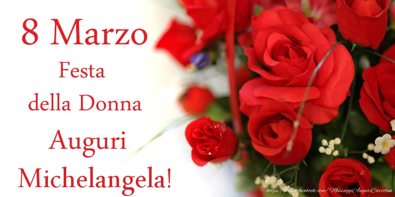 Cartoline di 8 Marzo - Fiori & Rose | 8 Marzo Festa della Donna Auguri Michelangela!