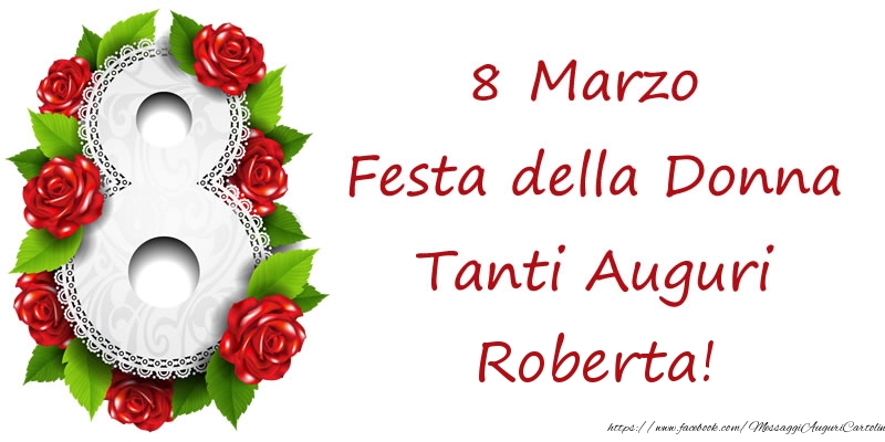 Cartoline di 8 Marzo - 8 Marzo Festa della Donna Tanti Auguri Roberta!