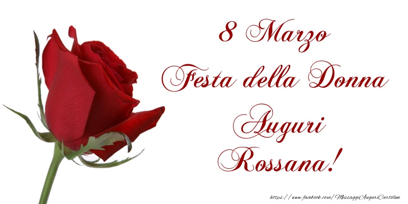Cartoline di 8 Marzo - 8 Marzo Festa della Donna Auguri Rossana!
