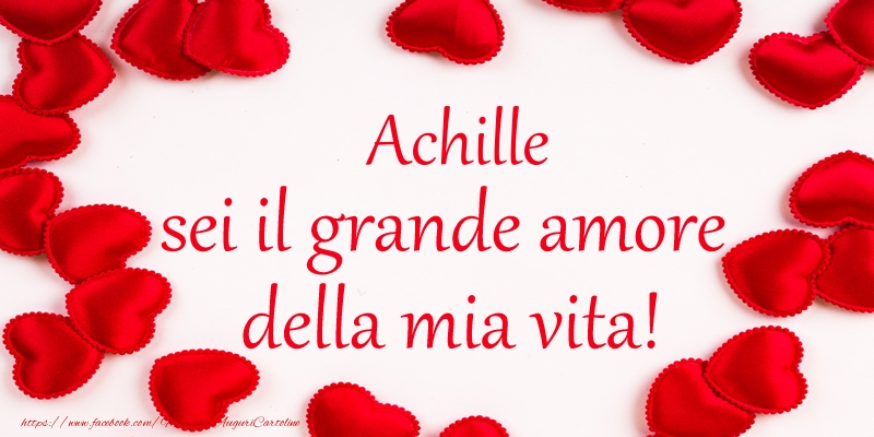 Cartoline d'amore - Cuore | Achille sei il grande amore della mia vita!