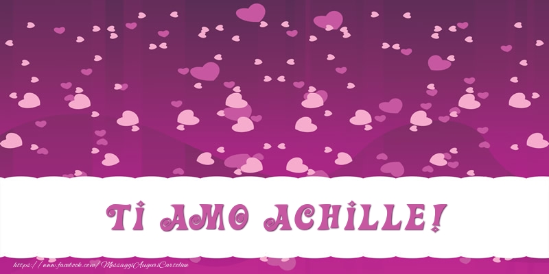 Cartoline d'amore - Cuore | Ti amo Achille!