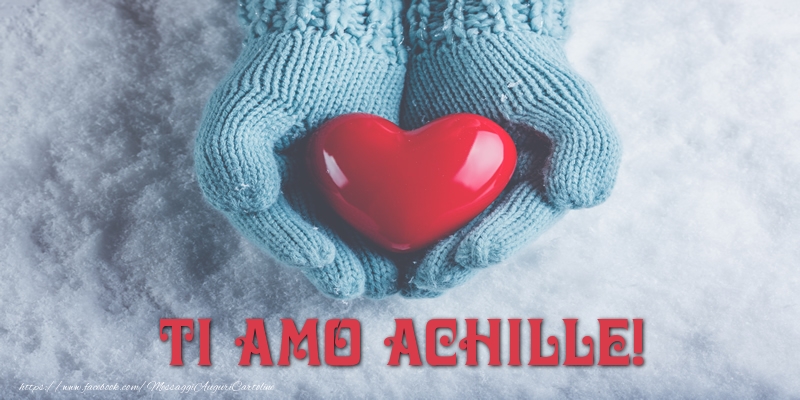 Cartoline d'amore - Cuore & Neve | TI AMO Achille!