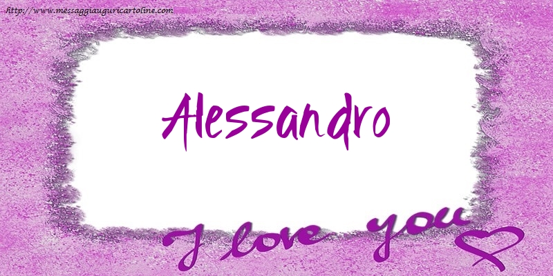 Cartoline d'amore - Cuore | I love Alessandro!