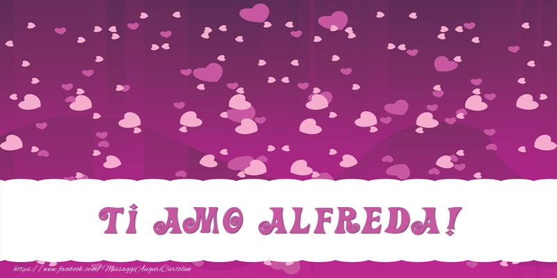 Cartoline d'amore - Cuore | Ti amo Alfreda!