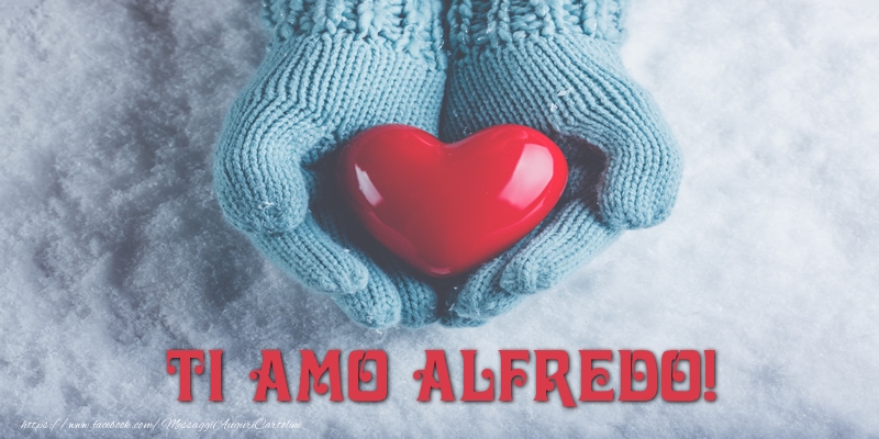 Cartoline d'amore - Cuore & Neve | TI AMO Alfredo!