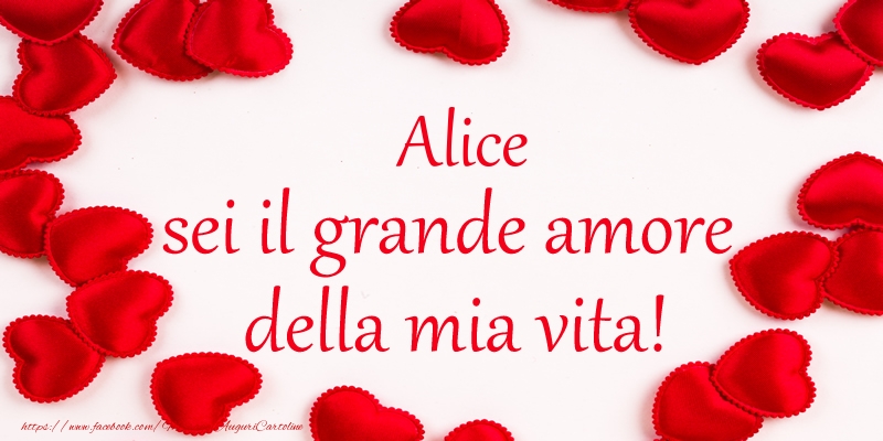 Cartoline d'amore - Cuore | Alice sei il grande amore della mia vita!
