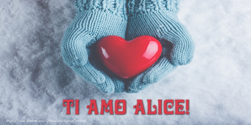 Cartoline d'amore - Cuore & Neve | TI AMO Alice!