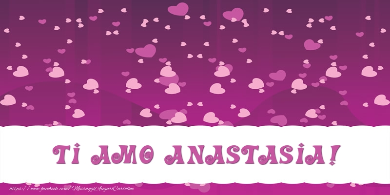 Cartoline d'amore - Cuore | Ti amo Anastasia!