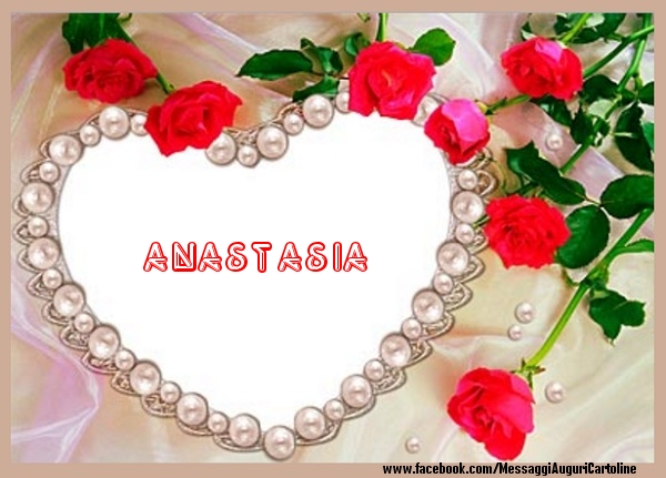 Cartoline d'amore - Cuore & Fiori & Rose | Ti amo Anastasia!