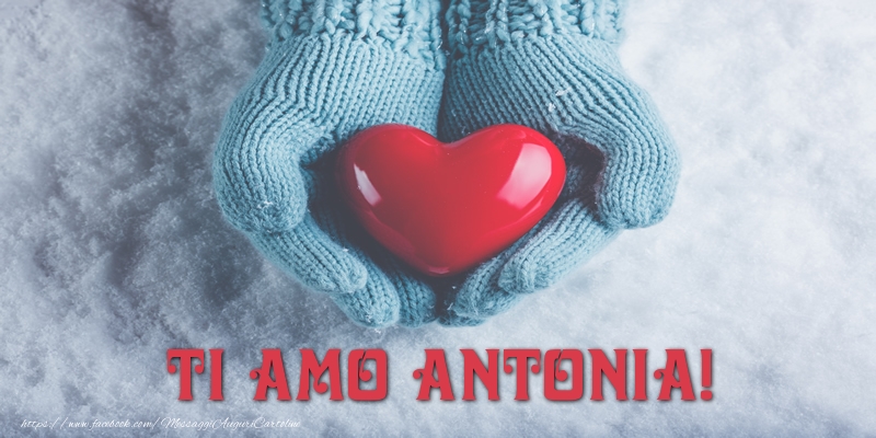 Cartoline d'amore - Cuore & Neve | TI AMO Antonia!