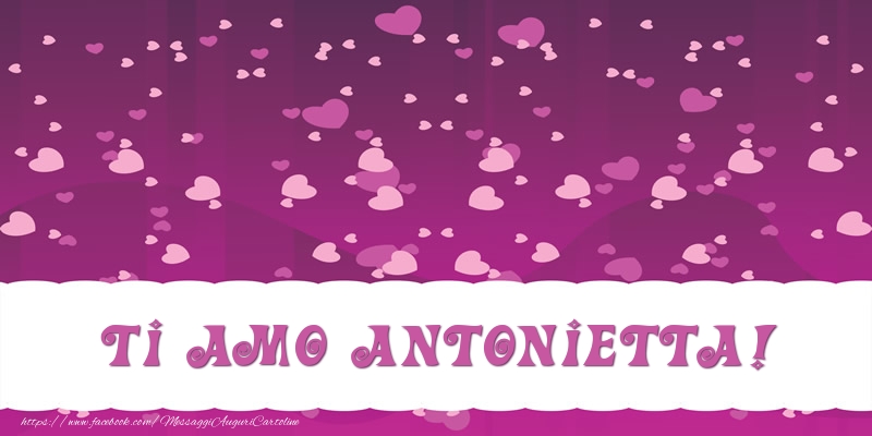 Cartoline d'amore - Cuore | Ti amo Antonietta!