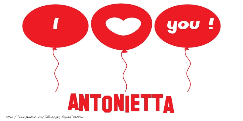 Cartoline d'amore - Cuore & Palloncini | I love you Antonietta!