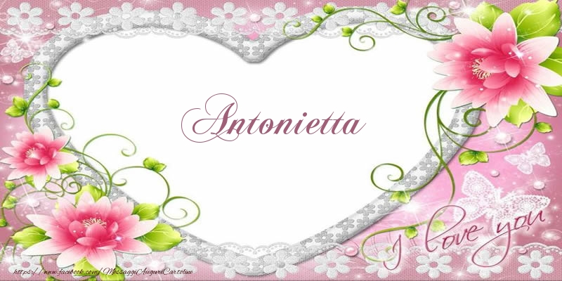 Cartoline d'amore - Cuore & Fiori | Antonietta I love you