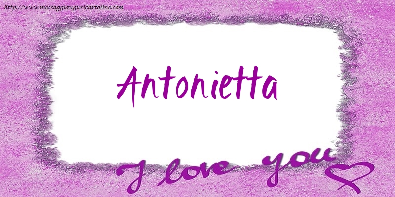 Cartoline d'amore - Cuore | I love Antonietta!