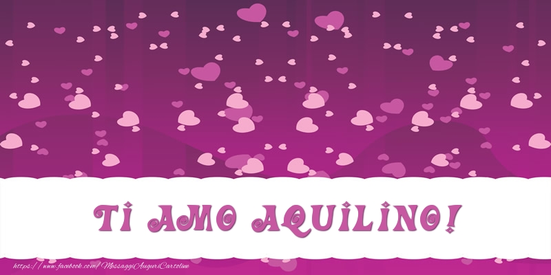 Cartoline d'amore - Cuore | Ti amo Aquilino!