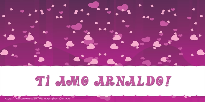 Cartoline d'amore - Cuore | Ti amo Arnaldo!