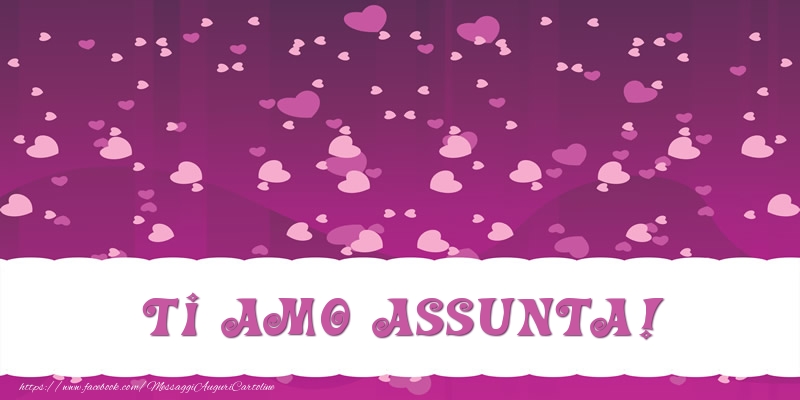 Cartoline d'amore - Ti amo Assunta!