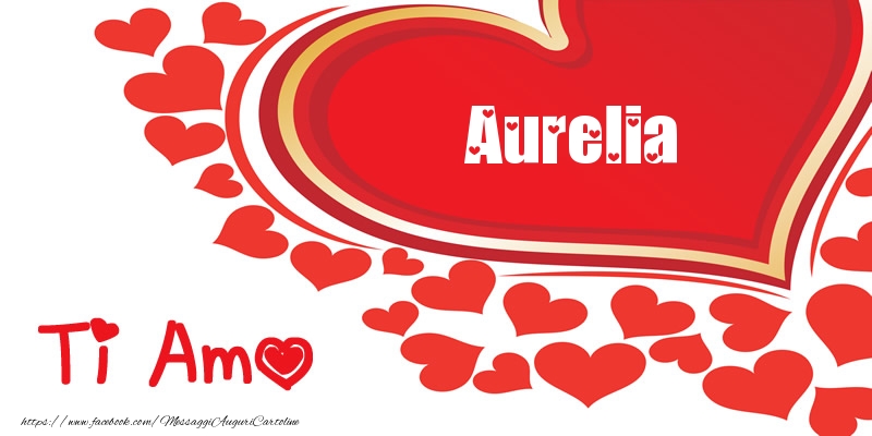 Cartoline d'amore -  Aurelia | Ti amo | Nome nel Cuore