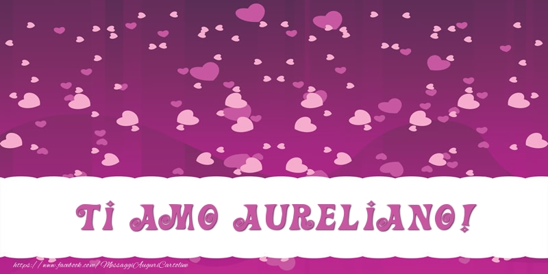 Cartoline d'amore - Cuore | Ti amo Aureliano!