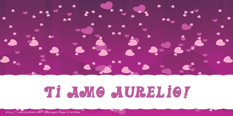Cartoline d'amore - Ti amo Aurelio!