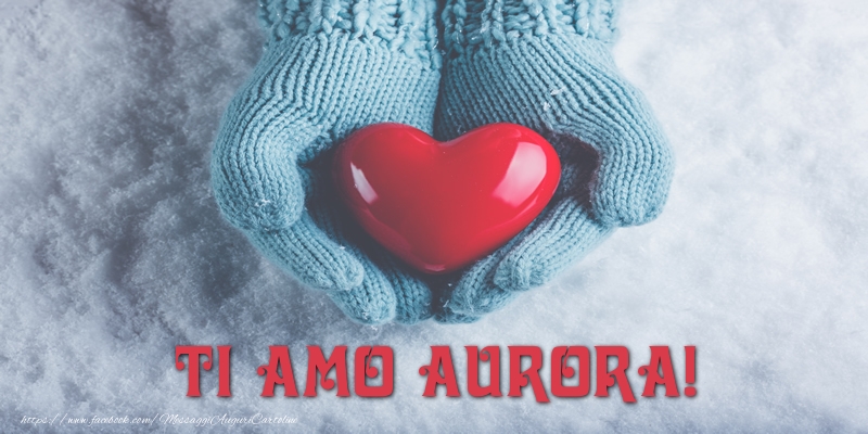 Cartoline d'amore - Cuore & Neve | TI AMO Aurora!