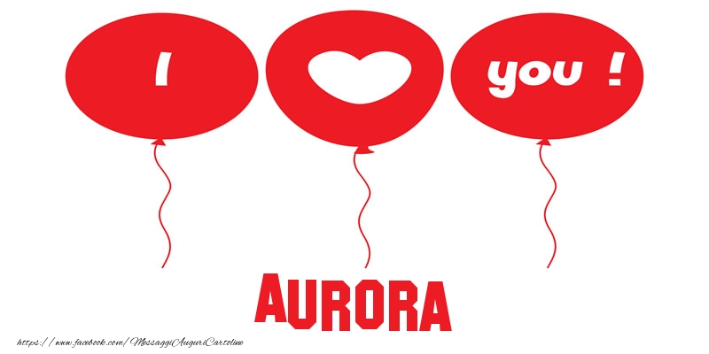 Cartoline d'amore - Cuore & Palloncini | I love you Aurora!