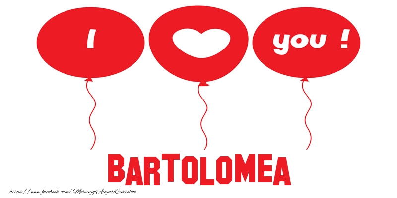  Cartoline d'amore - Cuore & Palloncini | I love you Bartolomea!