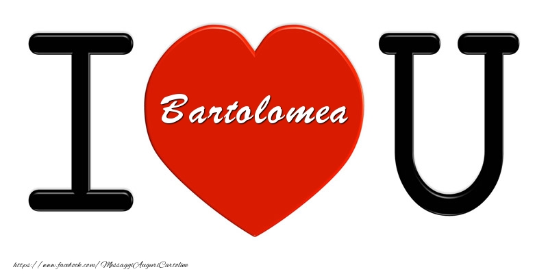 Cartoline d'amore -  Bartolomea nel cuore I love you!