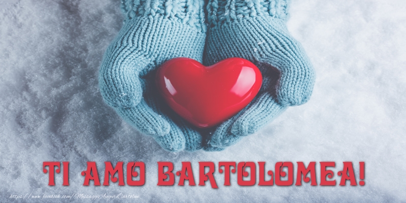 Cartoline d'amore - Cuore & Neve | TI AMO Bartolomea!