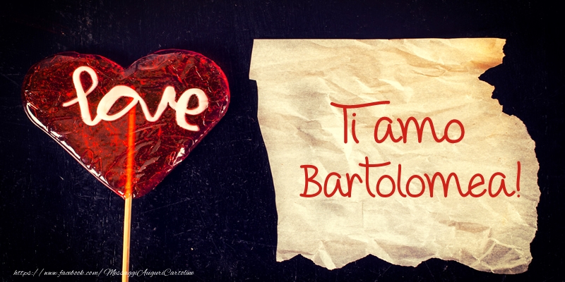 Cartoline d'amore - Ti amo Bartolomea!