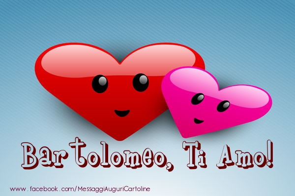 Cartoline d'amore - Cuore | Bartolomeo, ti amo!