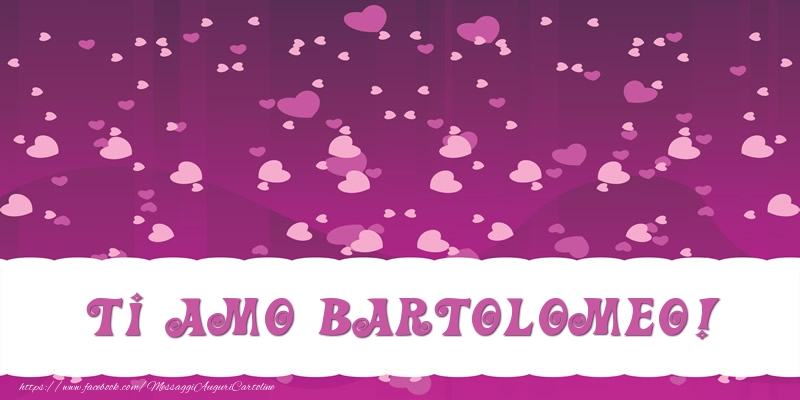 Cartoline d'amore - Ti amo Bartolomeo!