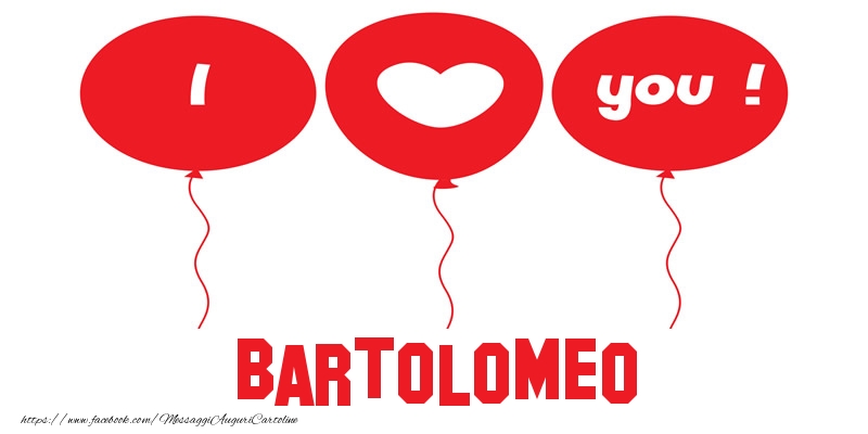 Cartoline d'amore - Cuore & Palloncini | I love you Bartolomeo!