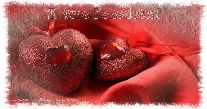 Cartoline d'amore - Cuore | Ti amo  Benedetta!