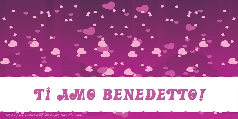 Cartoline d'amore - Cuore | Ti amo Benedetto!