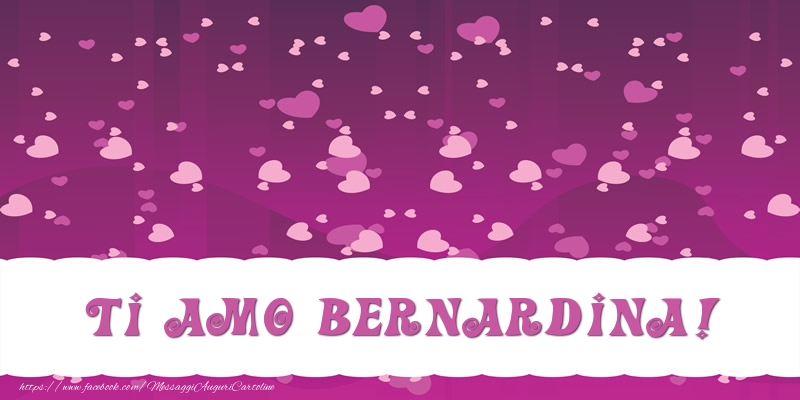 Cartoline d'amore - Ti amo Bernardina!