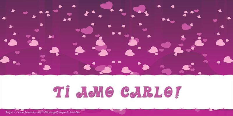 Cartoline d'amore - Cuore | Ti amo Carlo!