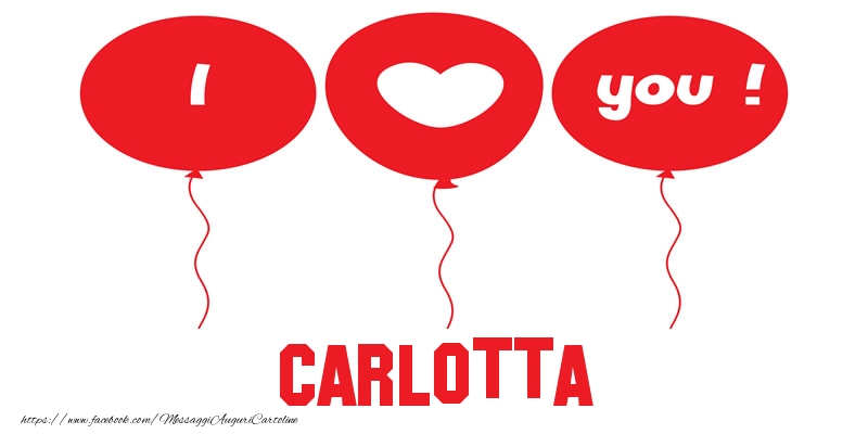 Cartoline d'amore - Cuore & Palloncini | I love you Carlotta!