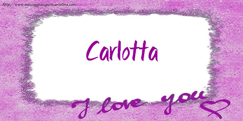 Cartoline d'amore - I love Carlotta!
