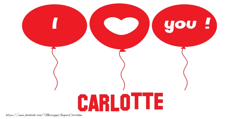 Cartoline d'amore - Cuore & Palloncini | I love you Carlotte!