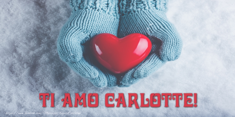 Cartoline d'amore - Cuore & Neve | TI AMO Carlotte!