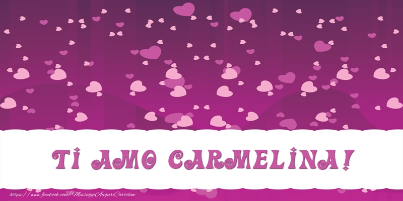 Cartoline d'amore - Cuore | Ti amo Carmelina!