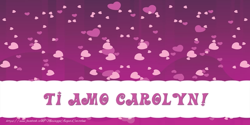 Cartoline d'amore - Cuore | Ti amo Carolyn!