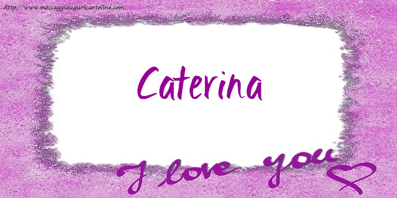 Cartoline d'amore - I love Caterina!