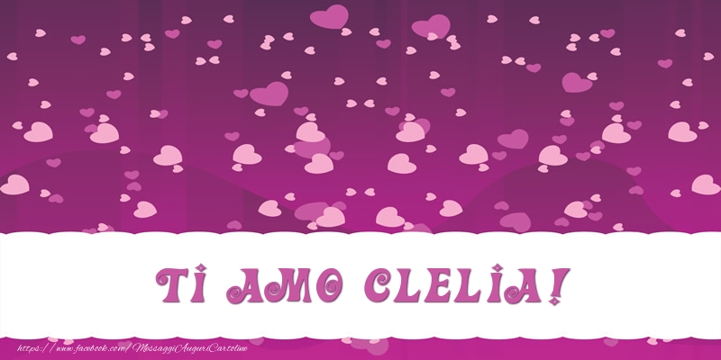 Cartoline d'amore - Cuore | Ti amo Clelia!