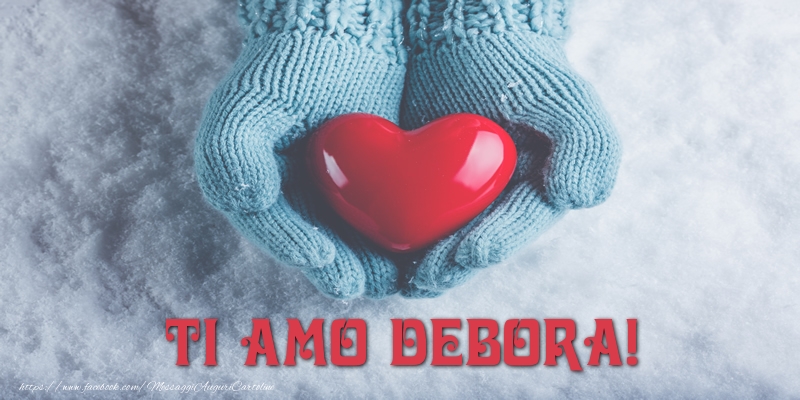 Cartoline d'amore - Cuore & Neve | TI AMO Debora!