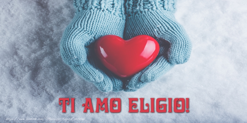 Cartoline d'amore - Cuore & Neve | TI AMO Eligio!